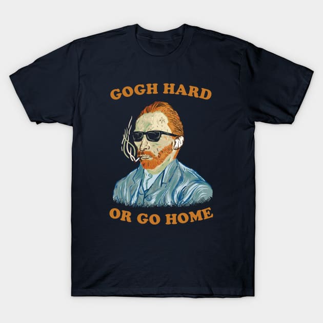 Gogh Hard Or Gogh Home T-Shirt by dumbshirts